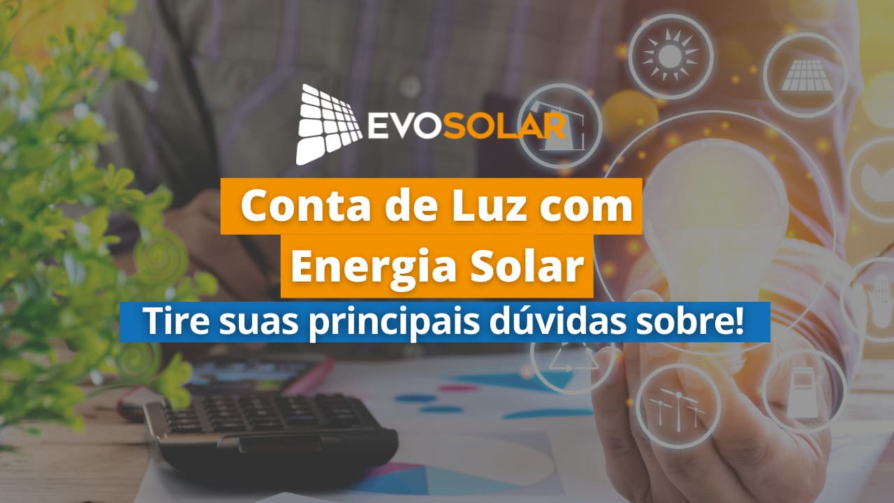 Conta de luz com Energia Solar: tire suas principais dúvidas sobre!