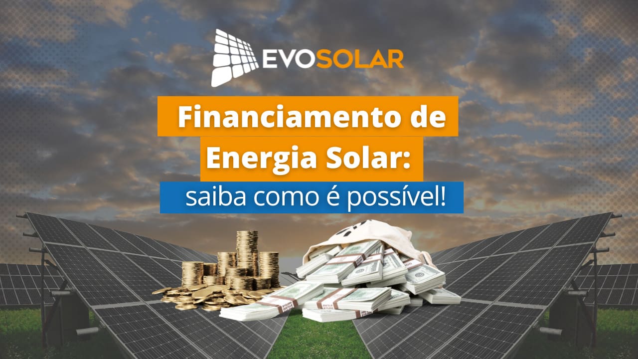 Financiamento de Energia Solar: saiba como é possível economizar!