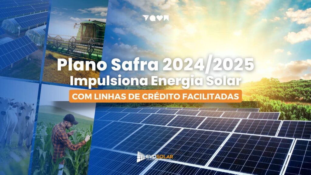 Plano Safra 2024/2025 Impulsiona Energia Solar no Campo com Linhas de Crédito Facilitadas